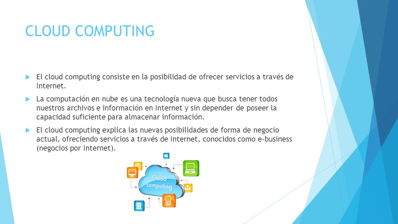CLOUD COMPUTING El cloud computing consiste en la posibilidad de ofrecer servicios a través de Internet.