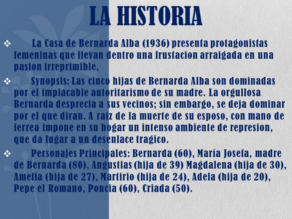 La Historia La Casa de Bernarda Alba (1936) presenta protagonistas femeninas que llevan dentro una frustacion arraigada en una pasion irreprimible.