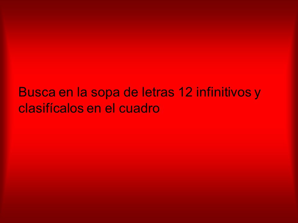 Busca en la sopa de letras 12 infinitivos y clasifícalos en el cuadro