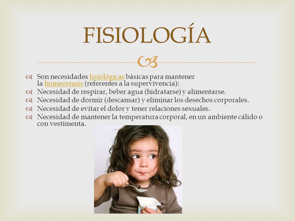 FISIOLOGÍA Son necesidades fisiológicas básicas para mantener la homeostasis (referentes a la supervivencia):