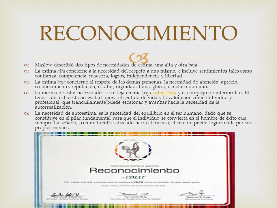 RECONOCIMIENTO Maslow describió dos tipos de necesidades de estima, una alta y otra baja.