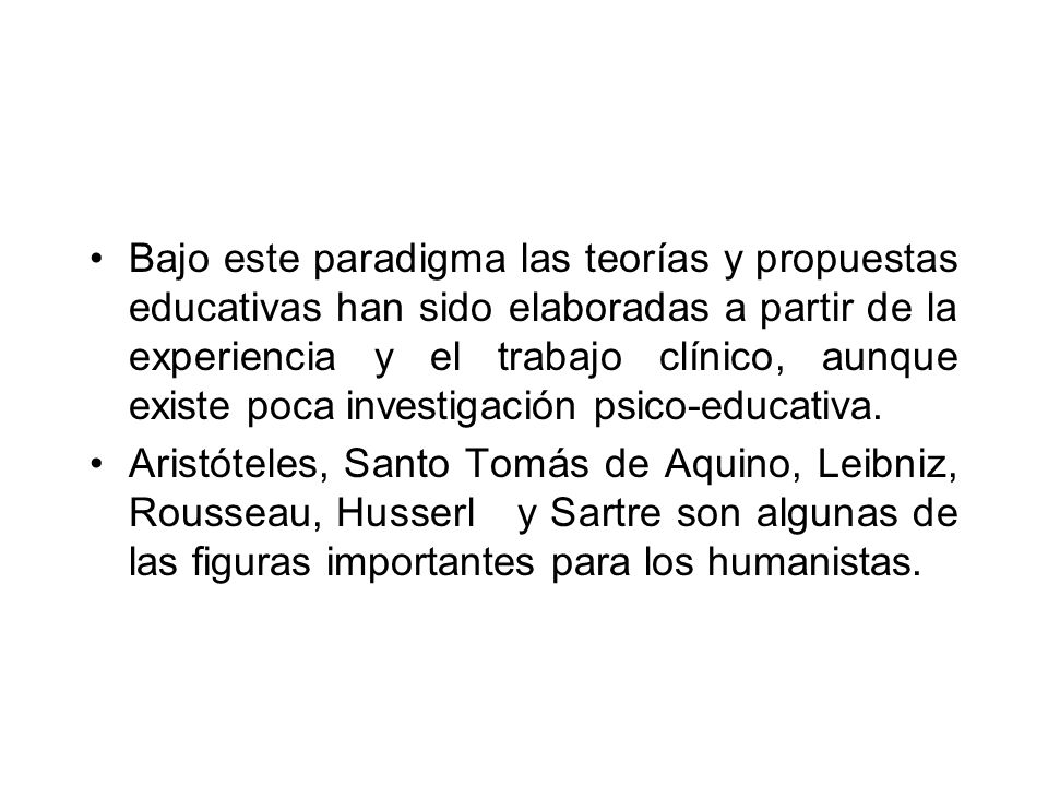 Bajo este paradigma las teorías y propuestas educativas han sido elaboradas a partir de la experiencia y el trabajo clínico, aunque existe poca investigación psico-educativa.