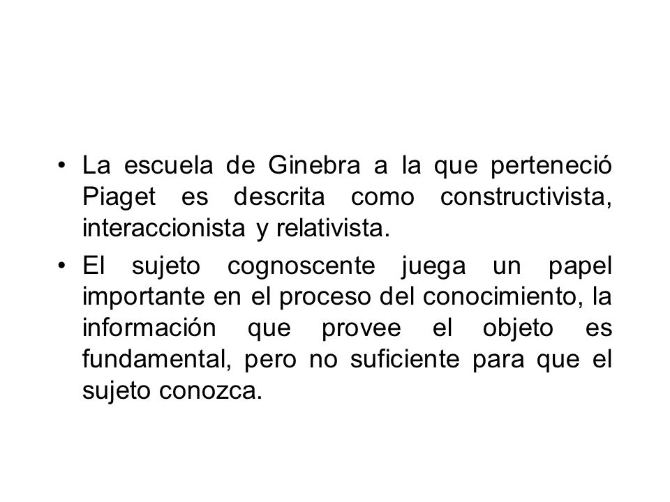 La escuela de Ginebra a la que perteneció Piaget es descrita como constructivista, interaccionista y relativista.