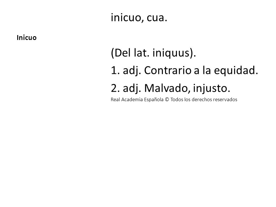 1. adj. Contrario a la equidad. 2. adj. Malvado, injusto.