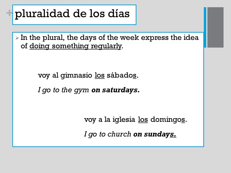 pluralidad de los días In the plural, the days of the week express the idea of doing something regularly.