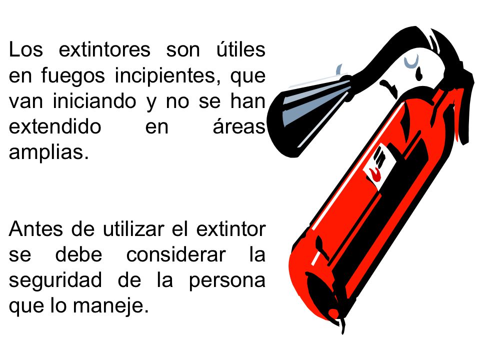 Los extintores son útiles en fuegos incipientes, que van iniciando y no se han extendido en áreas amplias.