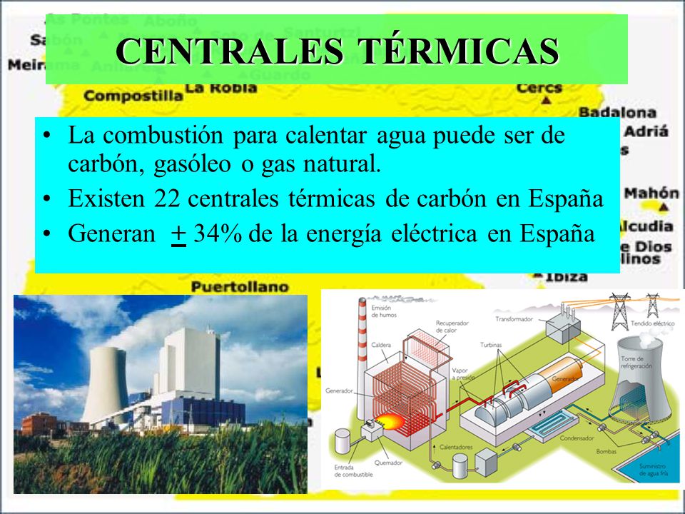 CENTRALES TÉRMICAS La combustión para calentar agua puede ser de carbón, gasóleo o gas natural. Existen 22 centrales térmicas de carbón en España.