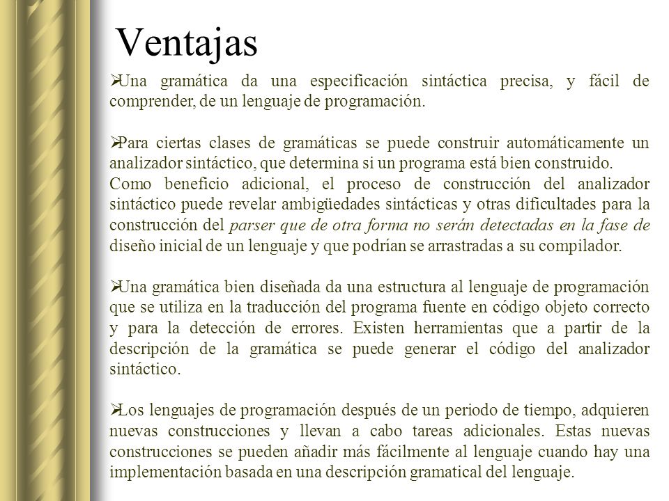 Ventajas Una gramática da una especificación sintáctica precisa, y fácil de comprender, de un lenguaje de programación.