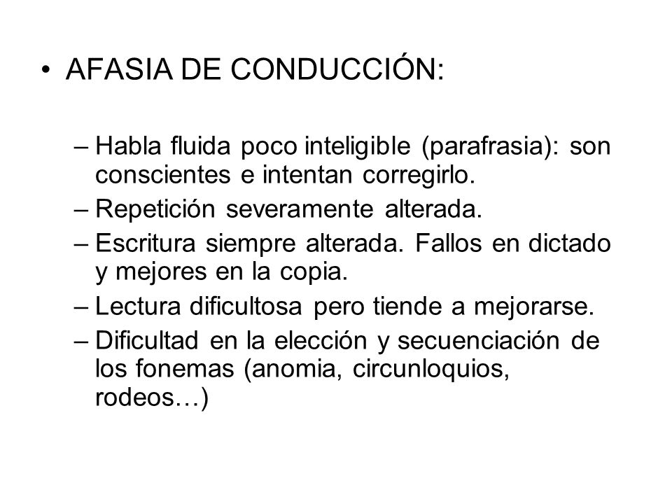 AFASIA DE CONDUCCIÓN: Habla fluida poco inteligible (parafrasia): son conscientes e intentan corregirlo.