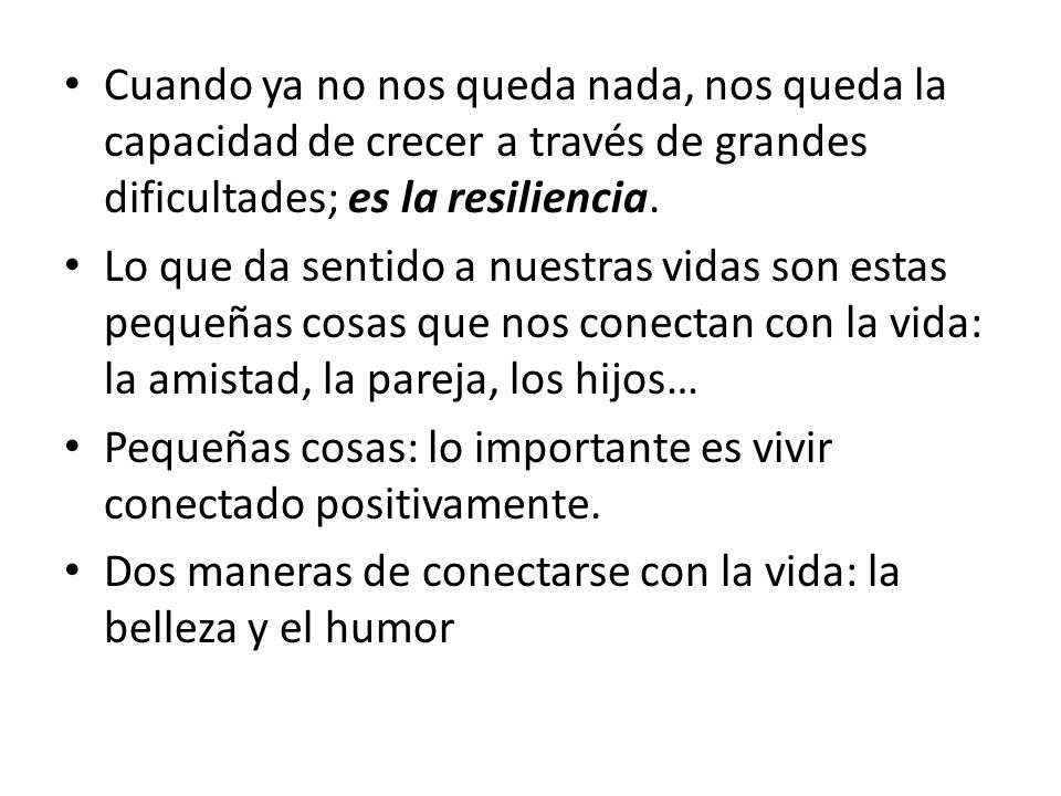 Cuando ya no nos queda nada, nos queda la capacidad de crecer a través de grandes dificultades; es la resiliencia.