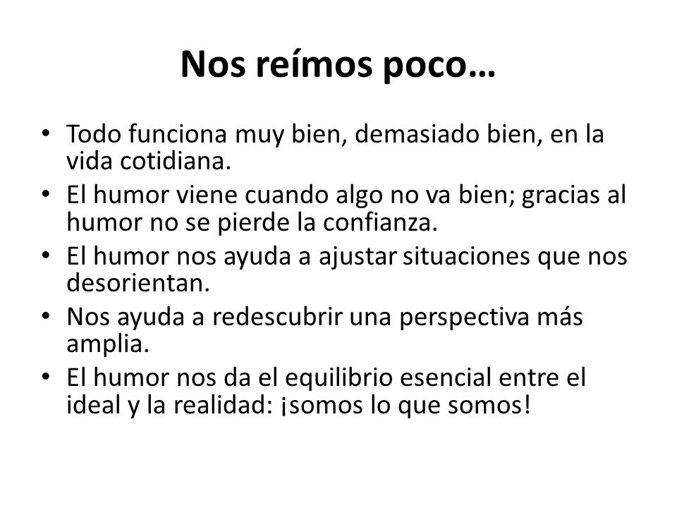 Nos reímos poco… Todo funciona muy bien, demasiado bien, en la vida cotidiana.