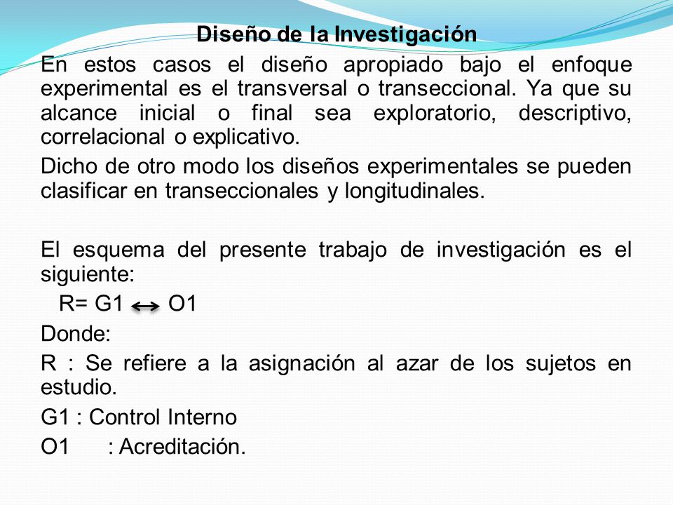 Diseño de la Investigación En estos casos el diseño apropiado bajo el enfoque experimental es el transversal o transeccional.