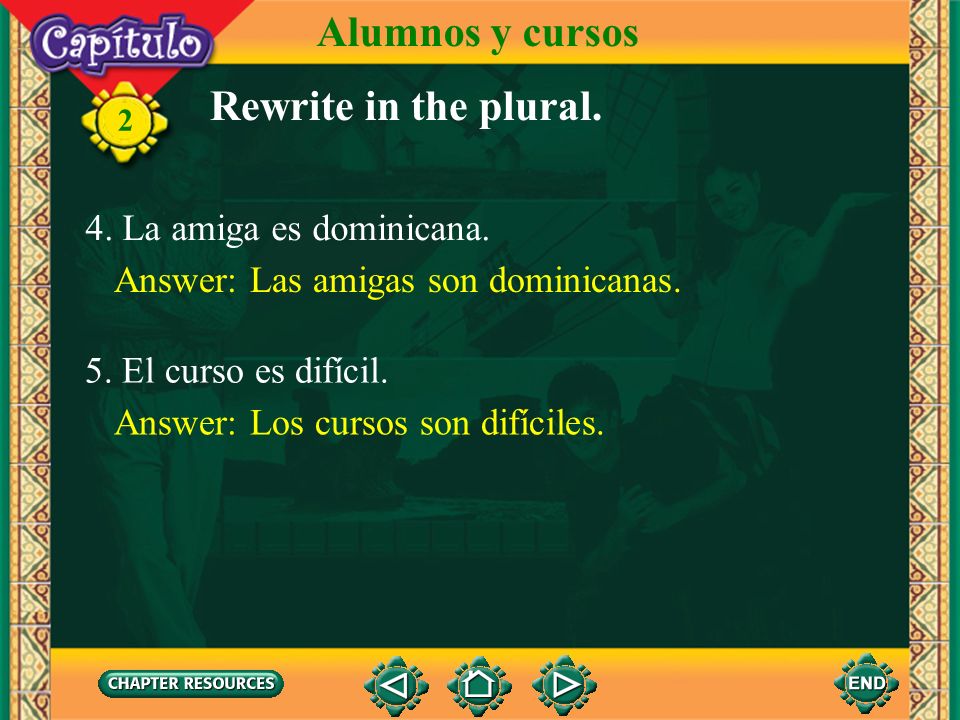 Alumnos y cursos Rewrite in the plural. 4. La amiga es dominicana.