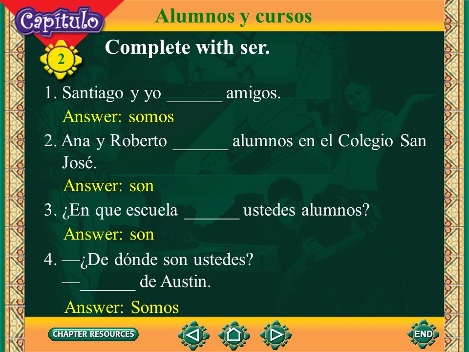 Alumnos y cursos Complete with ser. 1. Santiago y yo ______ amigos.