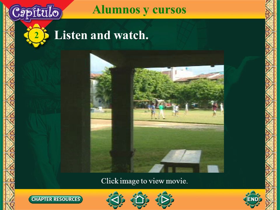 Alumnos y cursos Listen and watch. 2 Click image to view movie.