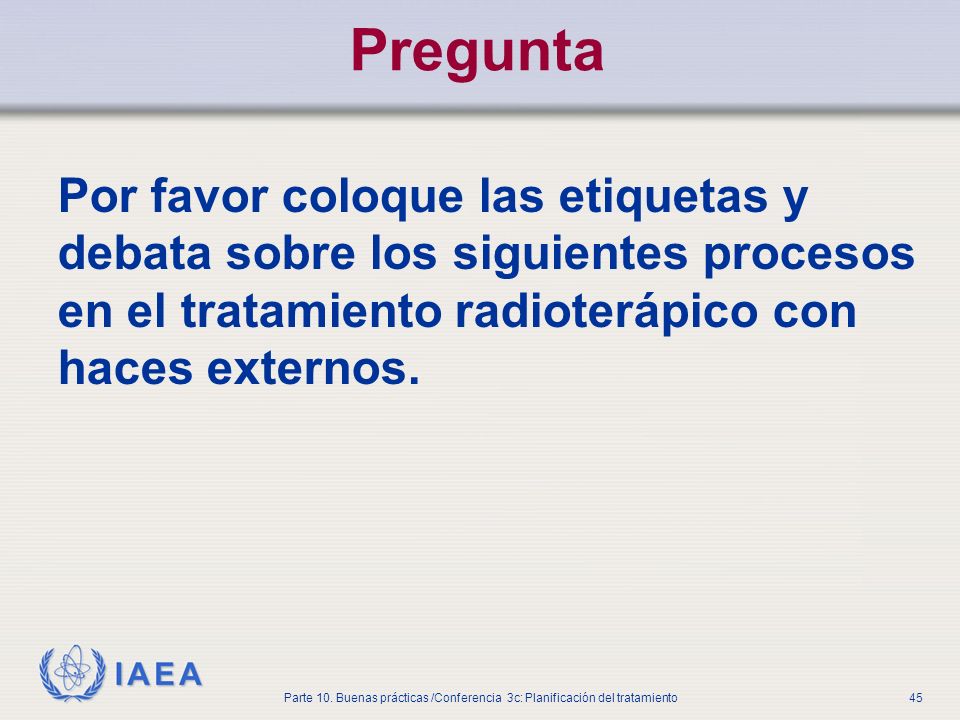 Pregunta Por favor coloque las etiquetas y debata sobre los siguientes procesos en el tratamiento radioterápico con haces externos.