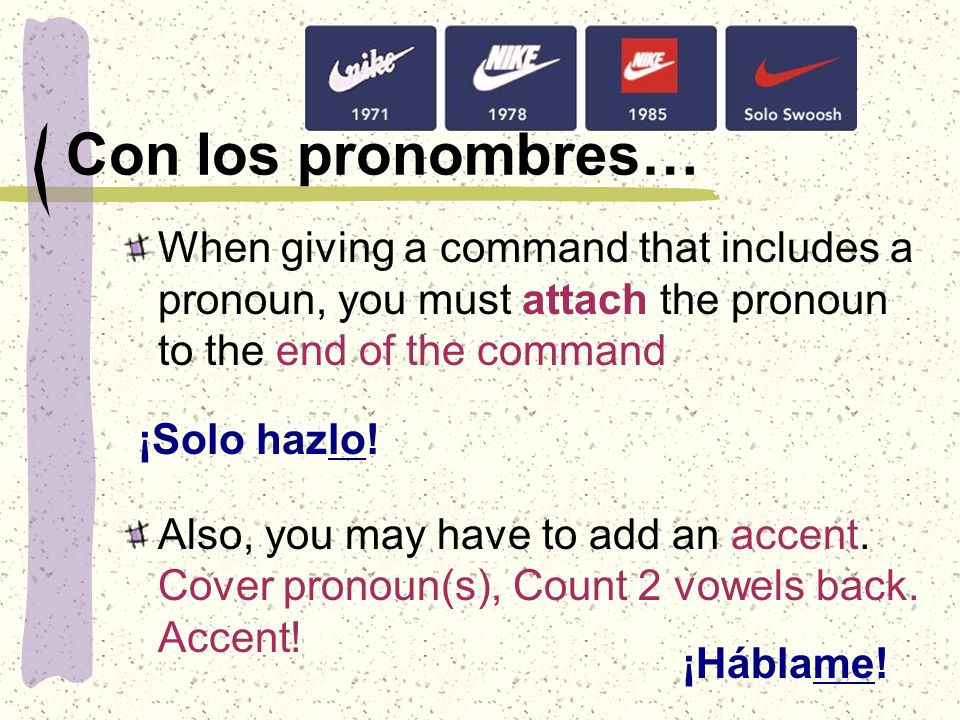 Con los pronombres… When giving a command that includes a pronoun, you must attach the pronoun to the end of the command.