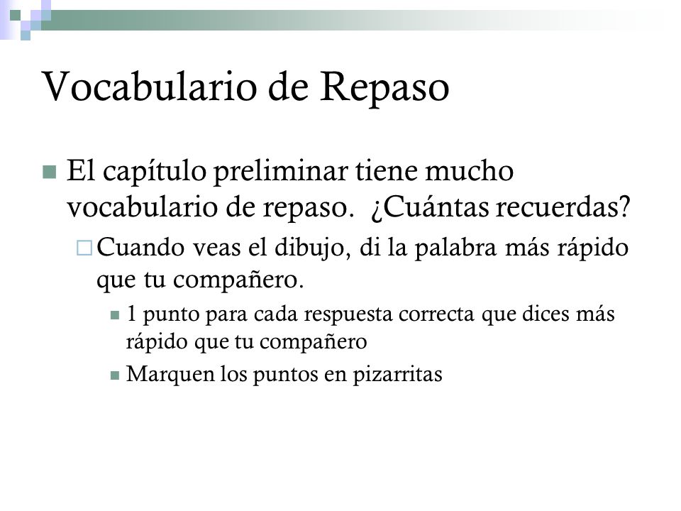 Vocabulario de Repaso El capítulo preliminar tiene mucho vocabulario de repaso. ¿Cuántas recuerdas