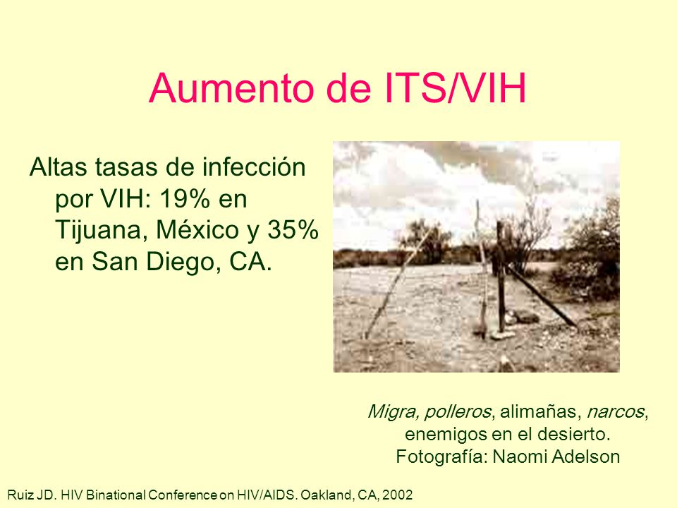 Aumento de ITS/VIH Altas tasas de infección por VIH: 19% en Tijuana, México y 35% en San Diego, CA.