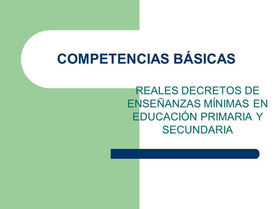 COMPETENCIAS BÁSICAS REALES DECRETOS DE ENSEÑANZAS MÍNIMAS EN EDUCACIÓN PRIMARIA Y SECUNDARIA