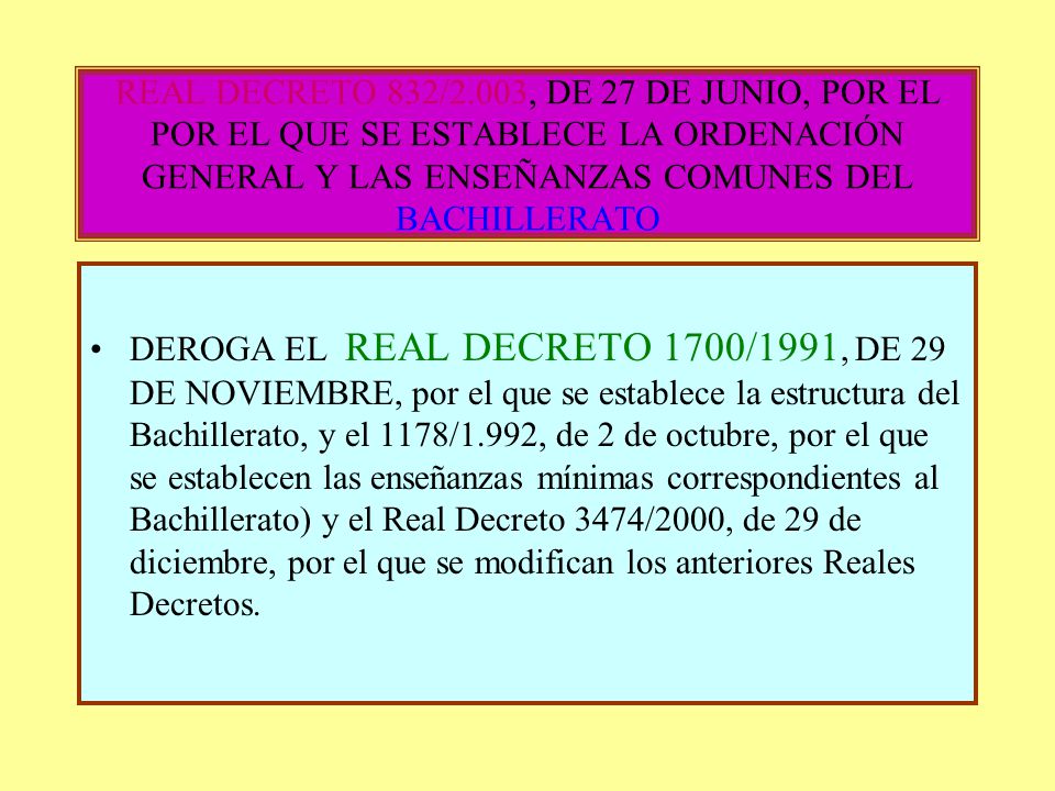 REAL DECRETO 832/2.003, DE 27 DE JUNIO, POR EL POR EL QUE SE ESTABLECE LA ORDENACIÓN GENERAL Y LAS ENSEÑANZAS COMUNES DEL BACHILLERATO
