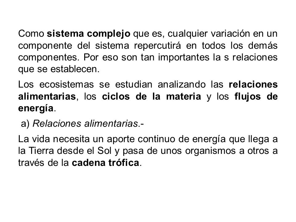 Como sistema complejo que es, cualquier variación en un componente del sistema repercutirá en todos los demás componentes. Por eso son tan importantes la s relaciones que se establecen.
