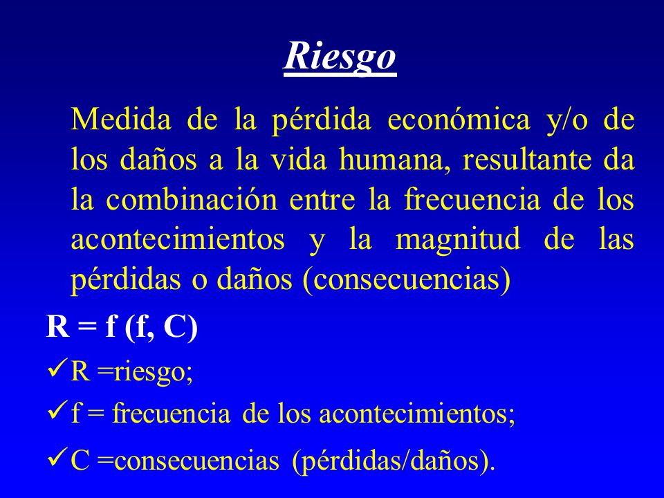 Riesgo R = f (f, C) R =riesgo; f = frecuencia de los acontecimientos;