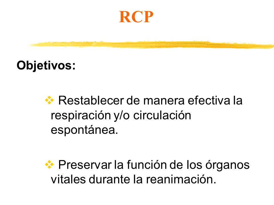 RCP Objetivos: Restablecer de manera efectiva la respiración y/o circulación espontánea.