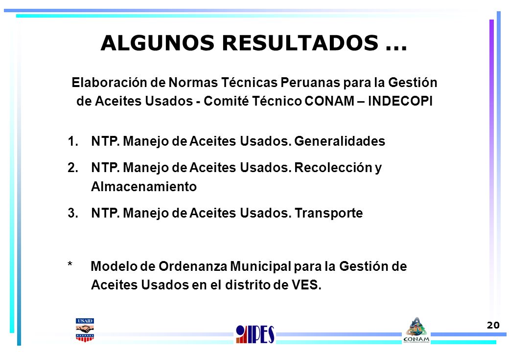 ALGUNOS RESULTADOS ... Elaboración de Normas Técnicas Peruanas para la Gestión de Aceites Usados - Comité Técnico CONAM – INDECOPI.