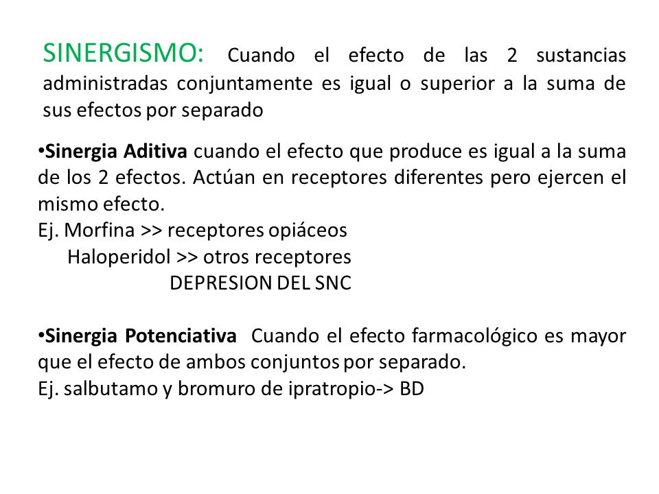 SINERGISMO: Cuando el efecto de las 2 sustancias administradas conjuntamente es igual o superior a la suma de sus efectos por separado