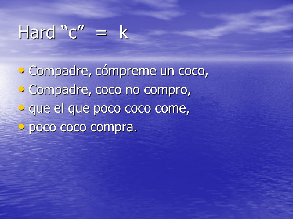 Hard c = k Compadre, cómpreme un coco, Compadre, coco no compro,