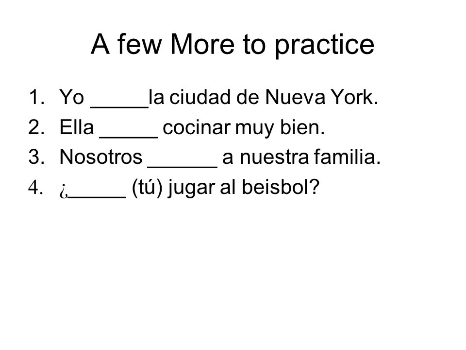 A few More to practice Yo _____la ciudad de Nueva York.