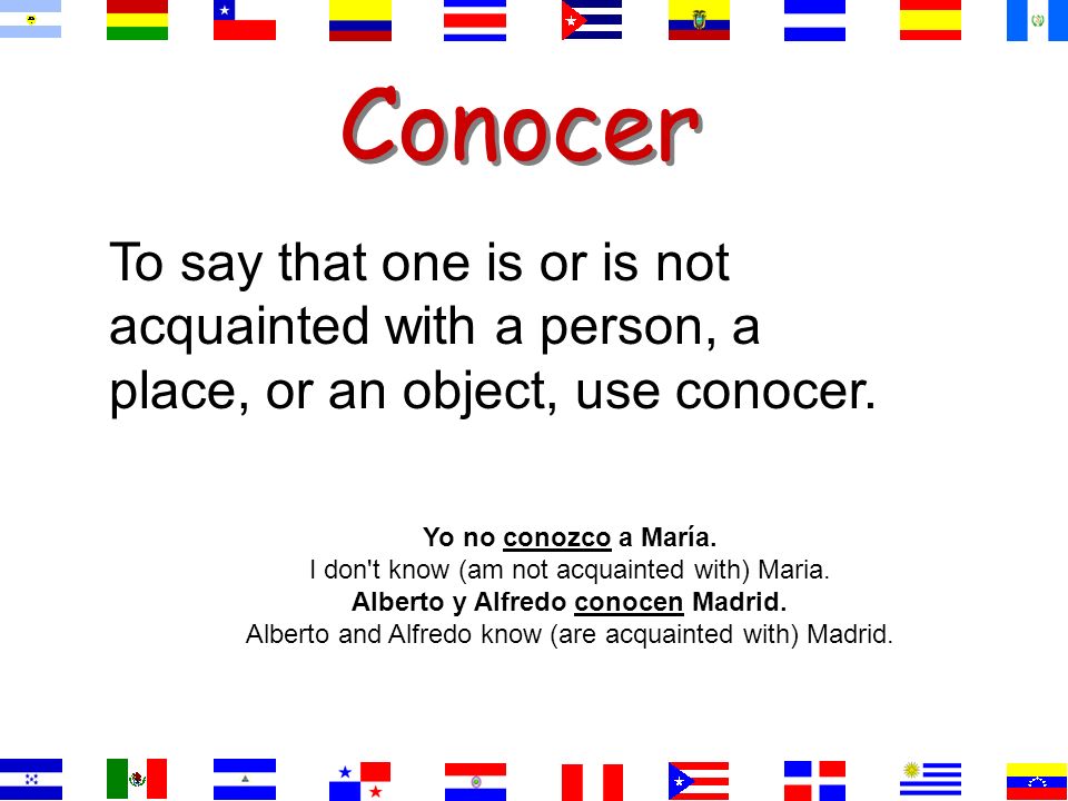 Yo no conozco a María. I don t know (am not acquainted with) Maria.