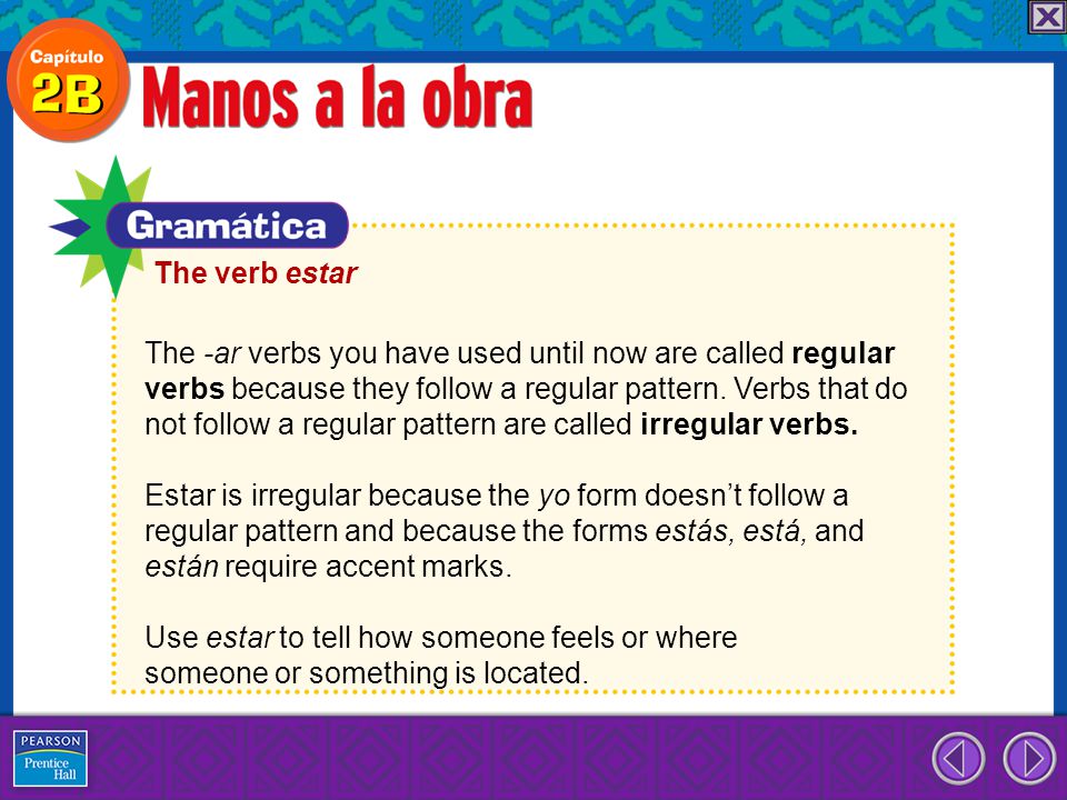 The verb estar The -ar verbs you have used until now are called regular. verbs because they follow a regular pattern. Verbs that do.