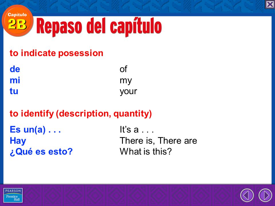to indicate posession de of. mi my. tu your. to identify (description, quantity) Es un(a) It’s a