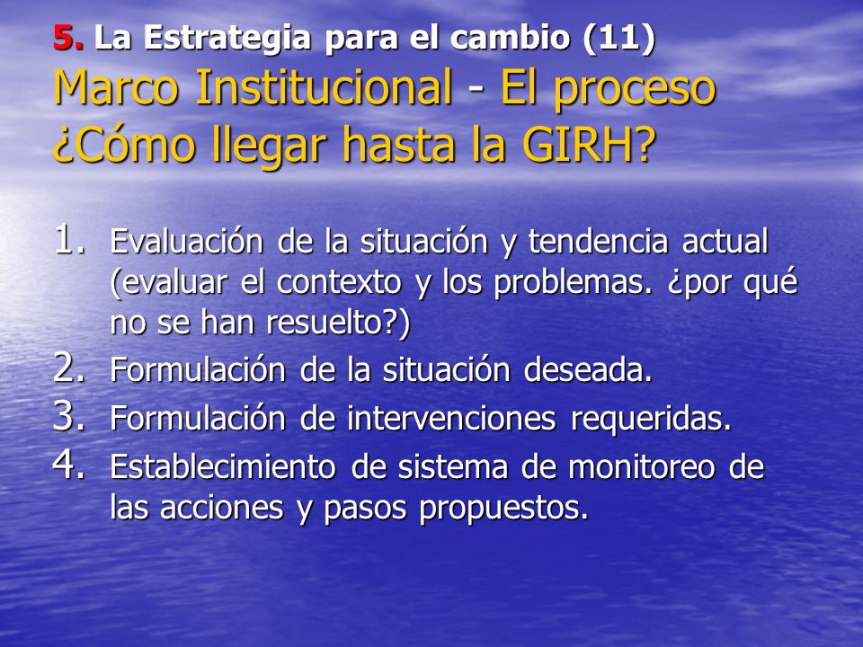 5. La Estrategia para el cambio (11) Marco Institucional - El proceso ¿Cómo llegar hasta la GIRH