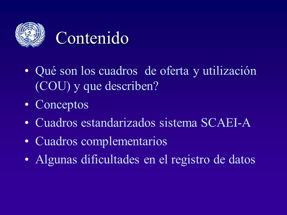Contenido Qué son los cuadros de oferta y utilización (COU) y que describen Conceptos. Cuadros estandarizados sistema SCAEI-A.