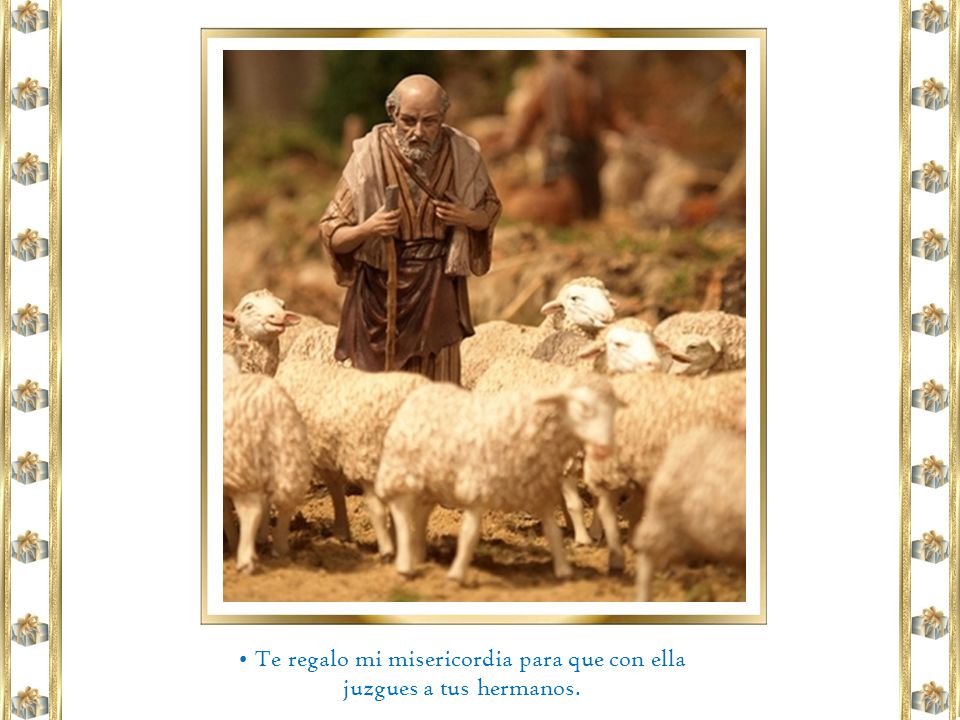 • Te regalo mi misericordia para que con ella juzgues a tus hermanos.