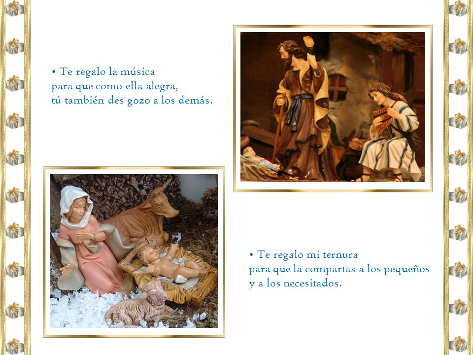 • Te regalo la música para que como ella alegra, tú también des gozo a los demás. • Te regalo mi ternura.