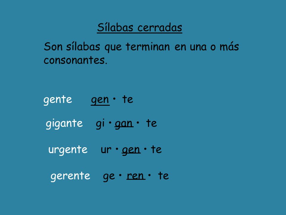 Sílabas cerradas Son sílabas que terminan en una o más consonantes. gente. gen • te. gigante. gi •