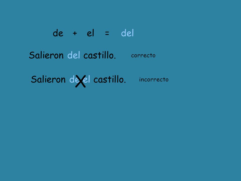 X de + el = del Salieron del castillo. Salieron de el castillo.