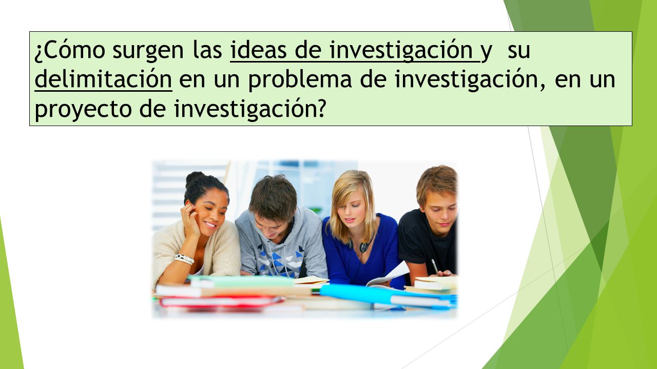 ¿Cómo surgen las ideas de investigación y su delimitación en un problema de investigación, en un proyecto de investigación