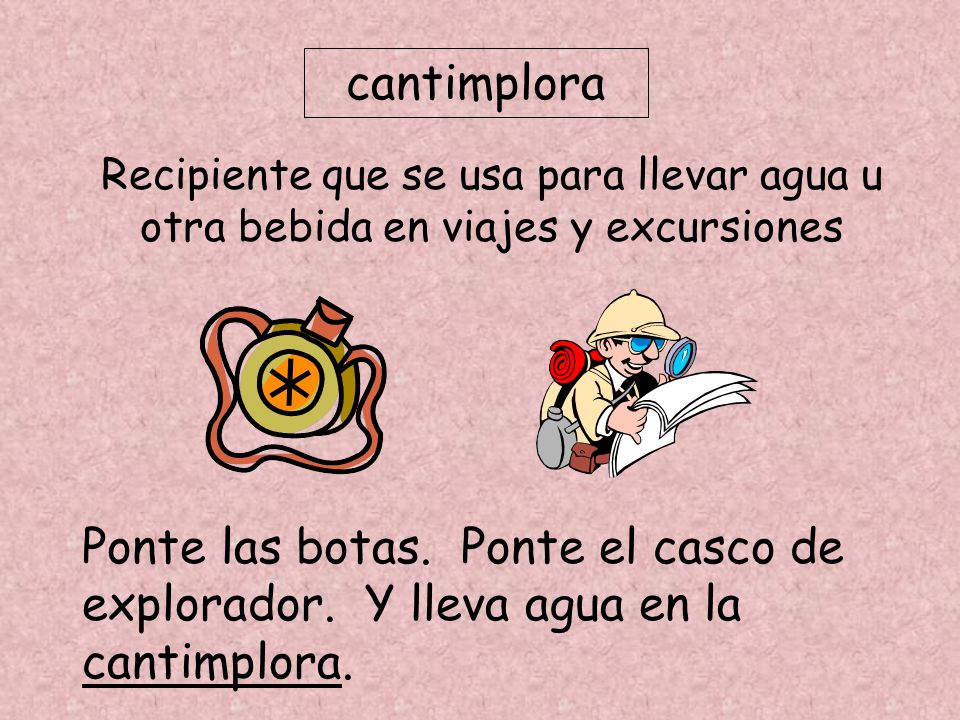 cantimplora Recipiente que se usa para llevar agua u otra bebida en viajes y excursiones.