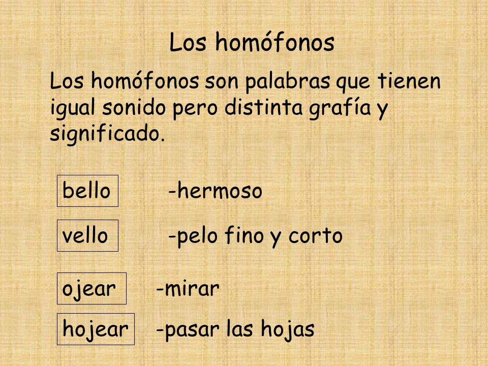 Los homófonos Los homófonos son palabras que tienen igual sonido pero distinta grafía y significado.