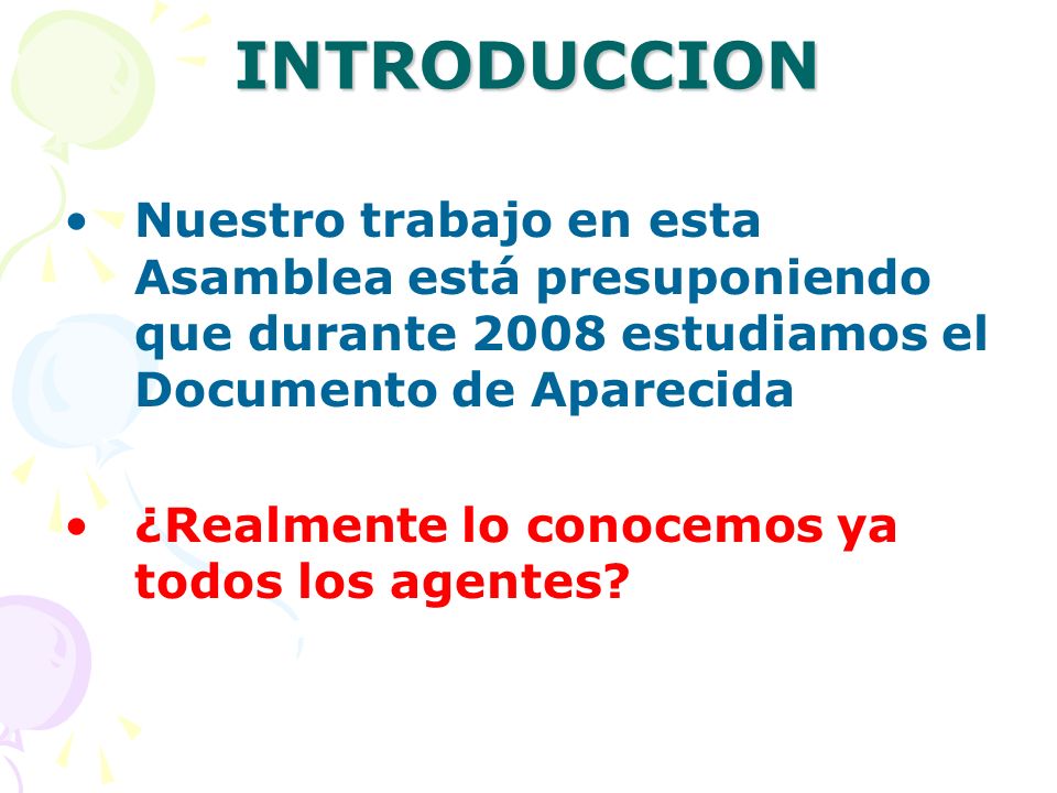 INTRODUCCION Nuestro trabajo en esta Asamblea está presuponiendo que durante 2008 estudiamos el Documento de Aparecida.