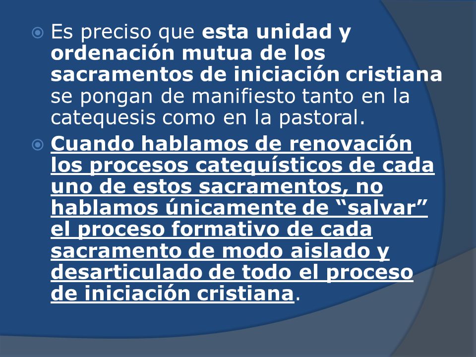 Es preciso que esta unidad y ordenación mutua de los sacramentos de iniciación cristiana se pongan de manifiesto tanto en la catequesis como en la pastoral.