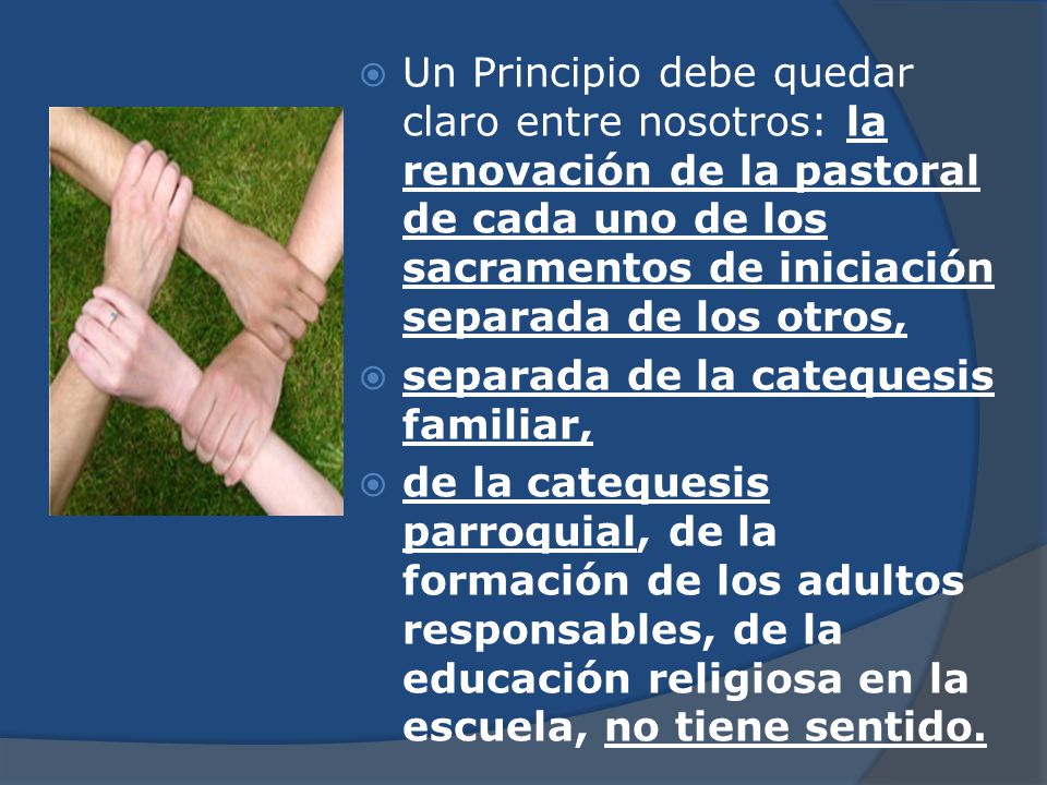 Un Principio debe quedar claro entre nosotros: la renovación de la pastoral de cada uno de los sacramentos de iniciación separada de los otros,