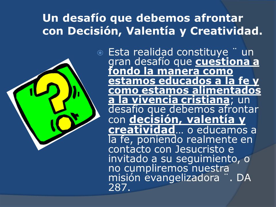 Un desafío que debemos afrontar con Decisión, Valentía y Creatividad.