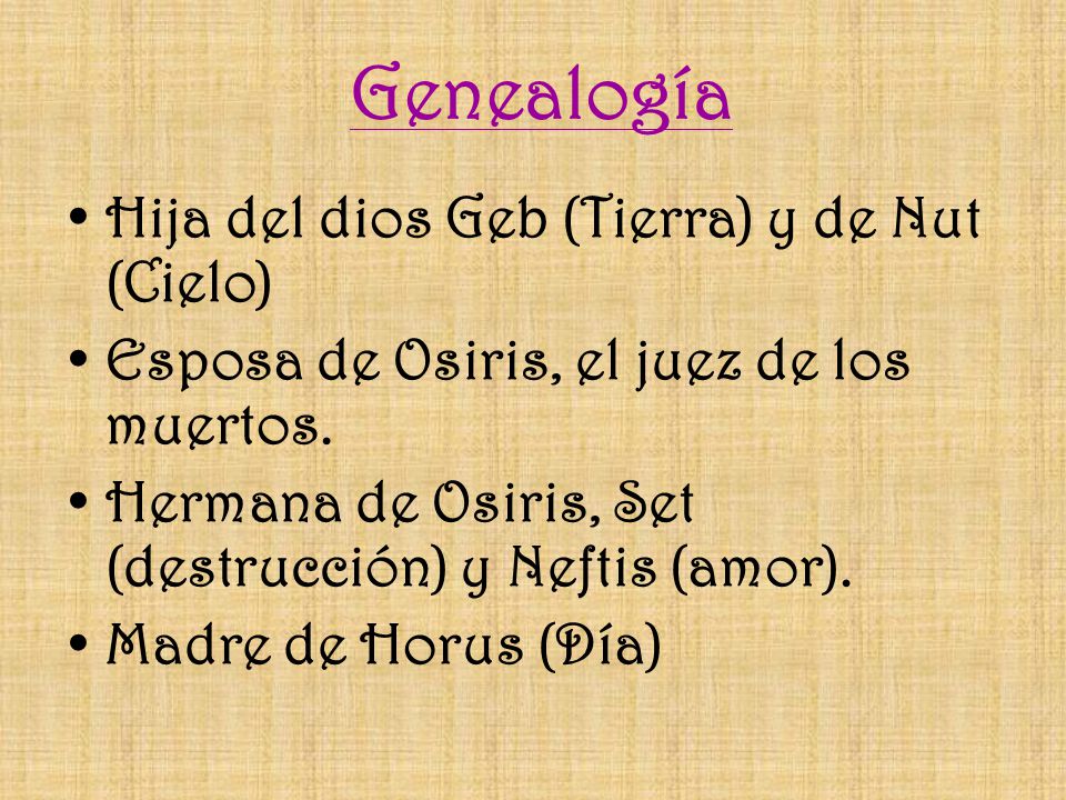Genealogía Hija del dios Geb (Tierra) y de Nut (Cielo)