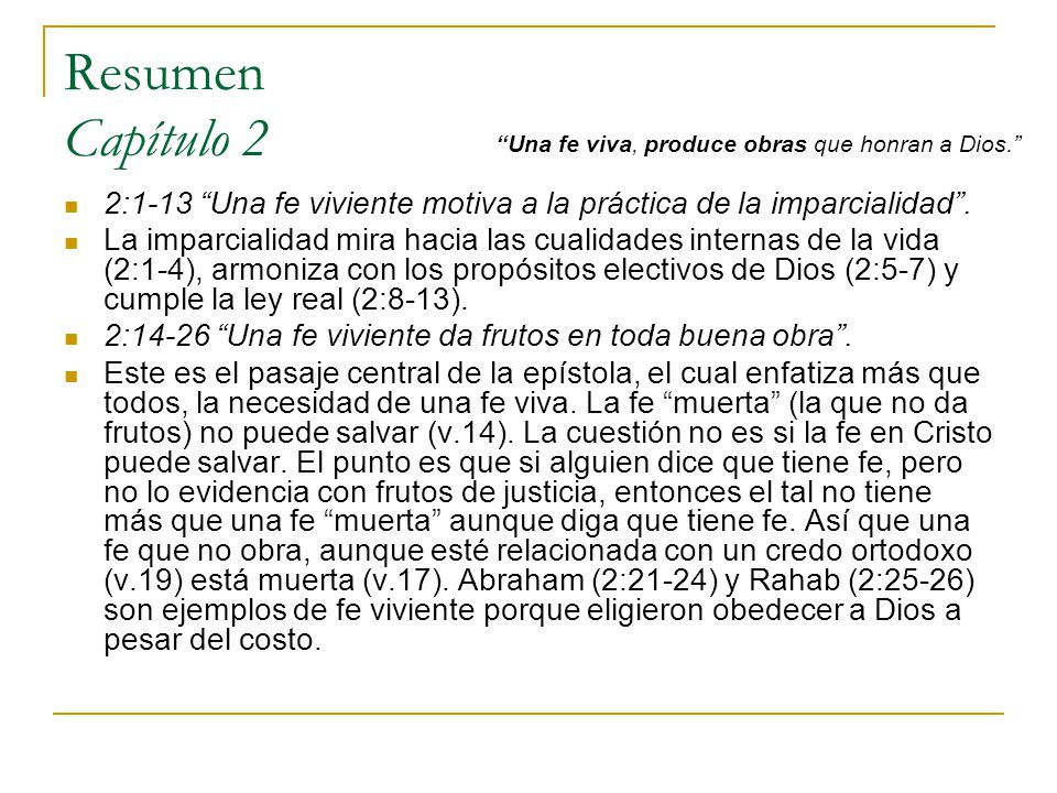 Resumen Capítulo 2 Una fe viva, produce obras que honran a Dios. 2:1-13 Una fe viviente motiva a la práctica de la imparcialidad .